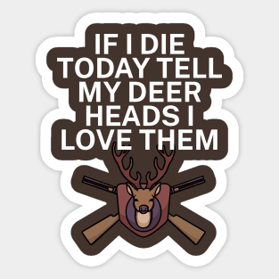 If I die today tell my deer heads I love them Sticker